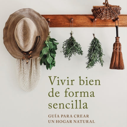 Vivir bien de forma sencilla  Simply Living Well a Guide to Creating a Natural LowWaste Home