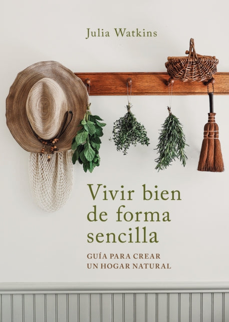 Vivir bien de forma sencilla  Simply Living Well a Guide to Creating a Natural LowWaste Home