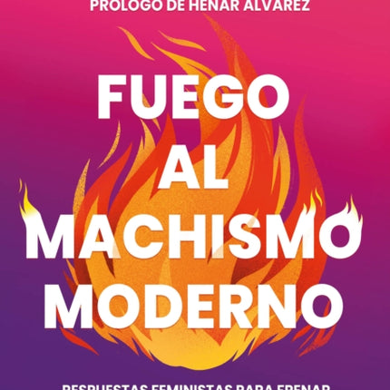 Fuego al machismo moderno  Combating ModernDay Machismo