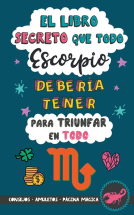 El libro secreto que todo Escorpio debería tener para triunfar en todo: Horóscopo Escorpio: consejos, dinero, amor, amuletos y más. Libro de Astrología. Un regalo para Zodiaco Escorpio