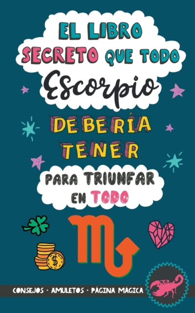 El libro secreto que todo Escorpio debería tener para triunfar en todo: Horóscopo Escorpio: consejos, dinero, amor, amuletos y más. Libro de Astrología. Un regalo para Zodiaco Escorpio