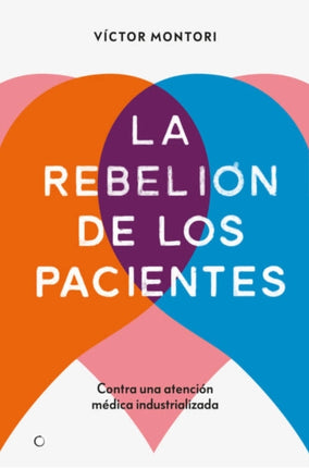 La rebelión de los pacientes: Contra una atención médica industrializada