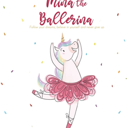 Mina the ballerina: Follow your dreams, believe in yourself and never give up.