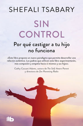 Sin control Por qué castigar a tu hijo no funciona  Out of Control Why Discip lining Your Child Doesnt Work and What Will