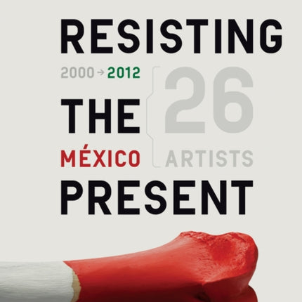 Resisting the Present 20002012 Mexican Artists Mexico 2000  2012
