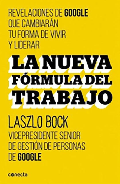 La nueva formula del trabajo / Work Rules!: Insights from Inside Google That Will Transform How You Live and Lead