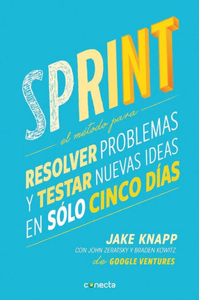 Sprint - El método para resolver problemas y testar nuevas ideas en solo cinco d ías / Sprint: How to Solve Big Problems and Test New