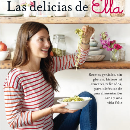 Las delicias de Ella/ Deliciously Ella: 100+ Easy, Healthy, and Delicious Plant-Based, Gluten-Free Recipes