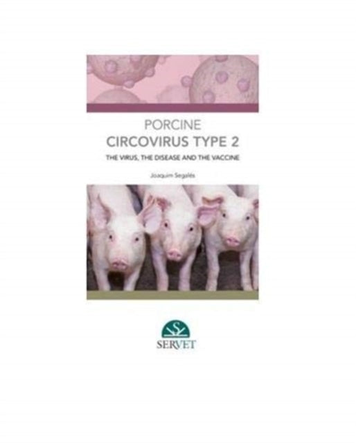 Porcine circovirus type 2: the Virus, the disease and the vaccine