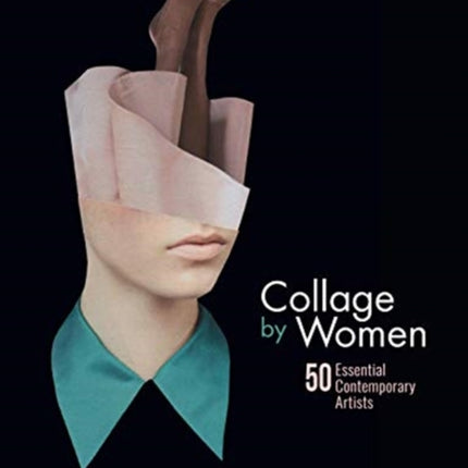 Collage by Women: 50 Essential Contemporary Artists