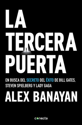 La tercera puerta  The Third Door The Wild Quest to Uncover How the Worlds Most Successful People Launched Their Careers