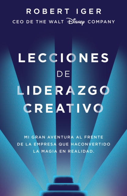 Lecciones de liderazgo creativo. Lecciones aprendidas como CEO de Walt Disney Co mpany por 15 años / The Ride of a Lifetime