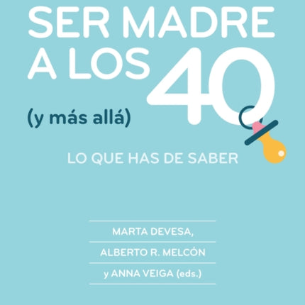 Ser madre a los 40 y más allá Todo lo que puedes hacer para conseguirlo   Becoming a Mother at 40 and Beyond Everything You Can Do to Achieve It