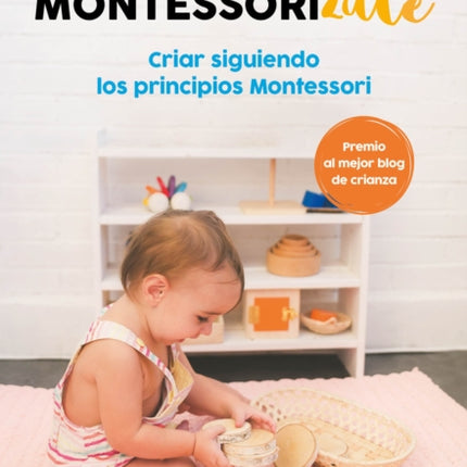 Montessorizate: Criar siguiendo los principios Montessori / Montesorrize your children's upbringing