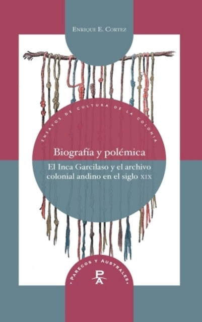 Biografía y polémica: el Inca Garcilaso y el archivo colonial andino en el siglo xix