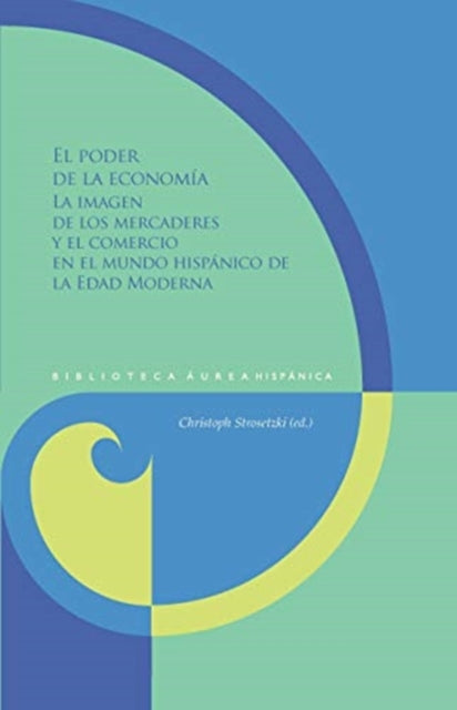 El poder de la economía: la imagen de los mercaderes y el comercio en el mundo hispánico de la Edad Moderna