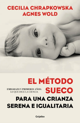 El método sueco para una crianza serena e igualitaria: Embarazo y primeros años: lo que dice la ciencia / The Swedish Method for Serene, Egalitarian Parenting
