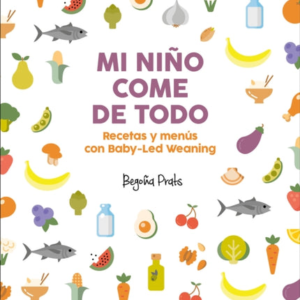 Mi niño come de todo (Todo lo que tienes que saber sobre Baby-led Weaning) / My Child Eats Everything (All You Need to Know About Baby-Led Weaning)