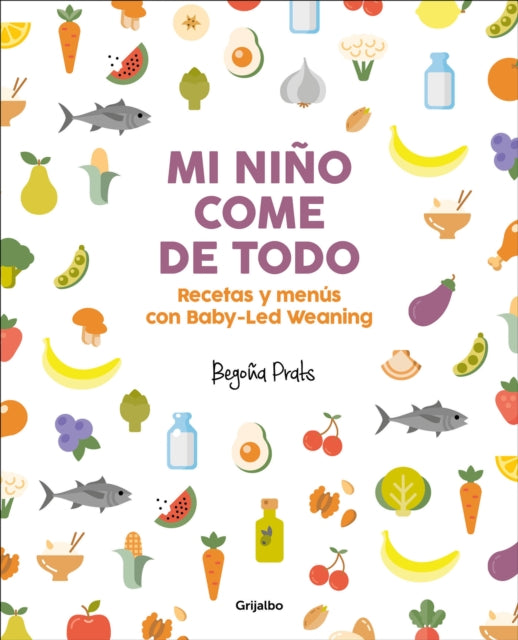 Mi niño come de todo (Todo lo que tienes que saber sobre Baby-led Weaning) / My Child Eats Everything (All You Need to Know About Baby-Led Weaning)