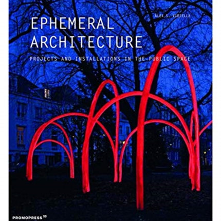 Ephemeral Architecture: Projects and Installations in the Public Space