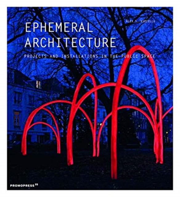 Ephemeral Architecture: Projects and Installations in the Public Space