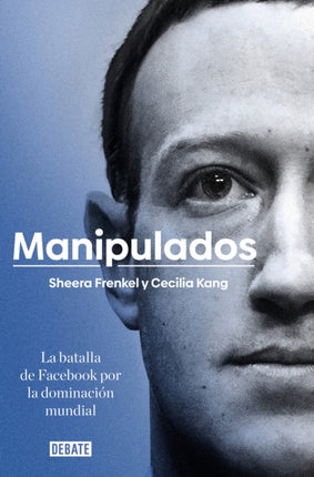 Manipulados: La batalla de Facebook por la dominación mundial / An Ugly Truth: Inside Facebook's Battle for Domination