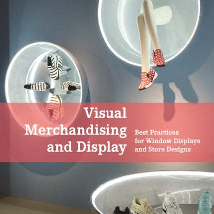 Visual Merchandising and Display: Best Practices for Window Displays and Store Designs