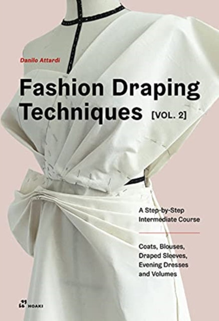 Fashion Draping Techniques Vol. 2: A Step-by-Step Intermediate Course; Coats, Blouses, Draped Sleeves, Evening Dresses, Volumes and Jackets