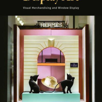 Display Art: Visual Merchandising and Window Display