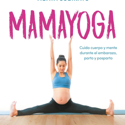 Mamayoga: Cuida cuerpo y mente durante el embarazo, parto y posparto / MomYoga: Take Care of Mind and Body through Pregnancy, Birth, and Postpartum