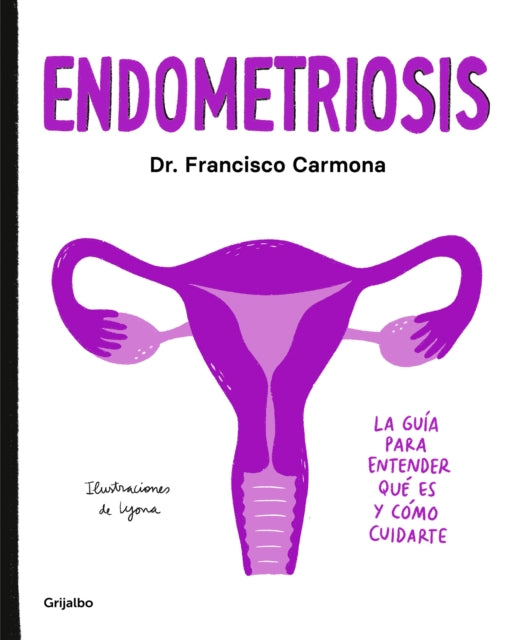 Endometriosis: La guía para entender qué es y cómo cuidarte / Endometriosis: The   Guide to Understanding What It Is and How to Take Care of Yourself