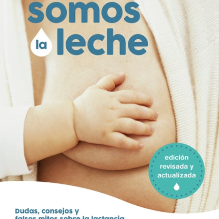 Somos la leche: Dudas, consejos y falsos mitos sobre la lactancia / We Are Milk: Doubts, advice, and false myths about breastfeeding