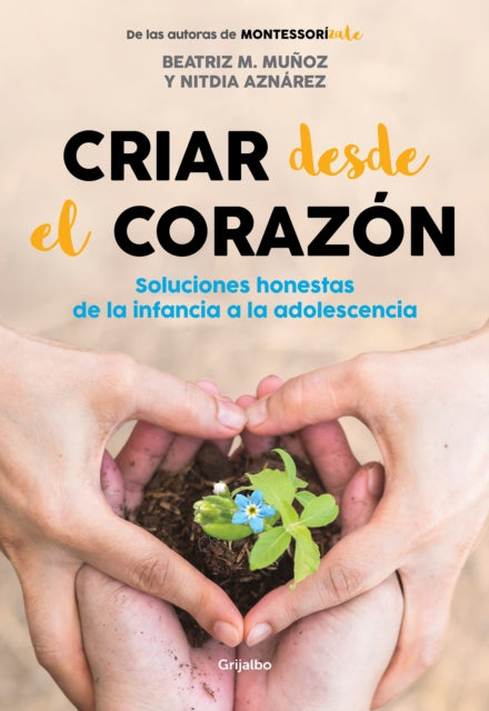 Criar desde el corazón: Soluciones honestas de la infancia a la adolescencia / R earing from the Heart: Honest Solutions from Childhood to Adolescence