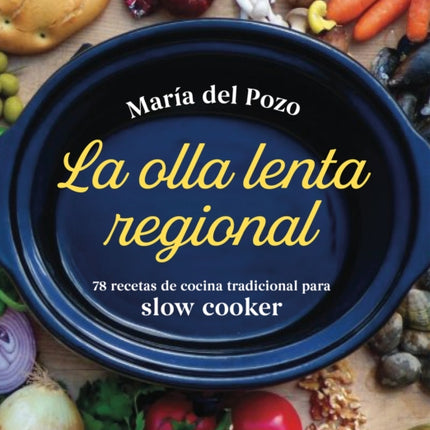 La olla lenta regional: 78 recetas de cocina tradicional española para slow cooker / The Regional Slow Cooker: 78 traditional Spanish cuisine recipes for sl