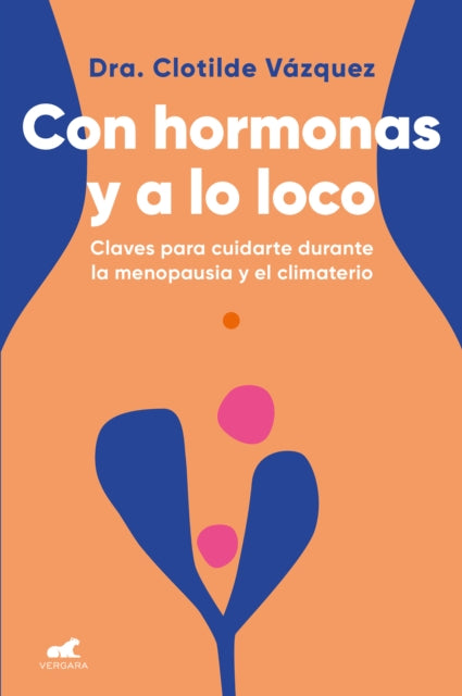 Con hormonas y a lo loco: Claves para cuidarte en la menopausia y el climaterio / Hormonal and Wild