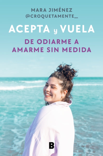 Acepta y vuela: De odiarme a amarme sin medida / Accept It and Take Flight: From  Hating Myself to Loving Myself Beyond Measure