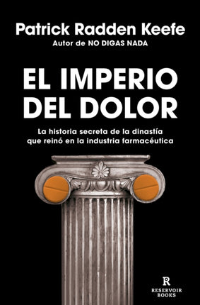 El imperio del dolor: La historia secreta de la dinastía que reinó en la industria farmacéutica / Empire of Pain