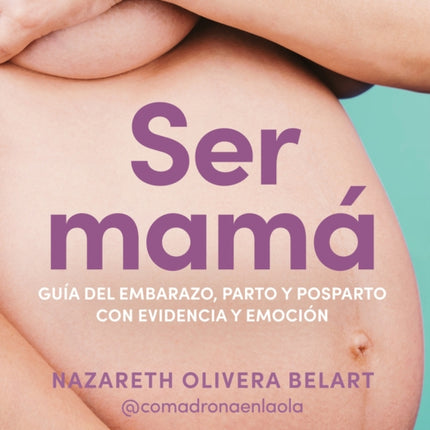 Ser mamá. Guía de embarazo, parto y posparto con