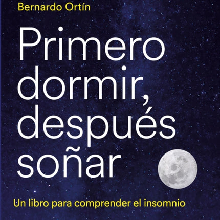 Primero dormir, después soñar: Un libro para combatir el insomnio / First Sleep,  Then Dream: A Book to Fight Insomnia