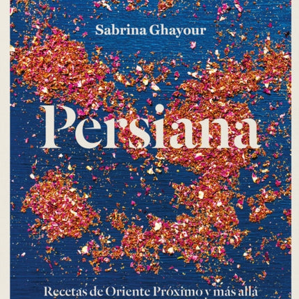 Persiana: Recetas de Oriente Próximo y más allá / Persiana: Recipes from the Mid dle East & beyond