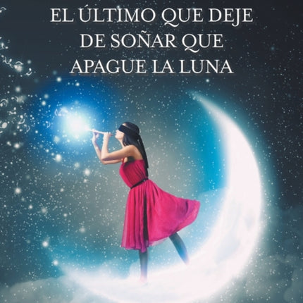 El último que deje de soñar que apague la luna