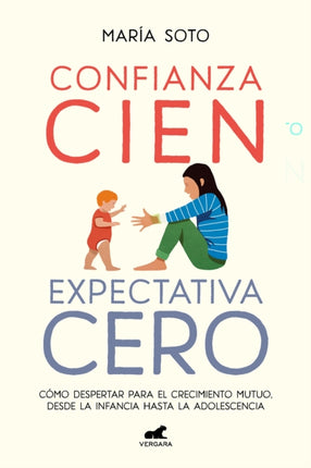 Confianza cien, expectativa cero: Cómo despertar para el crecimiento mutuo, desd e la infancia hasta la adolescencia / Full Trust, No Expectations