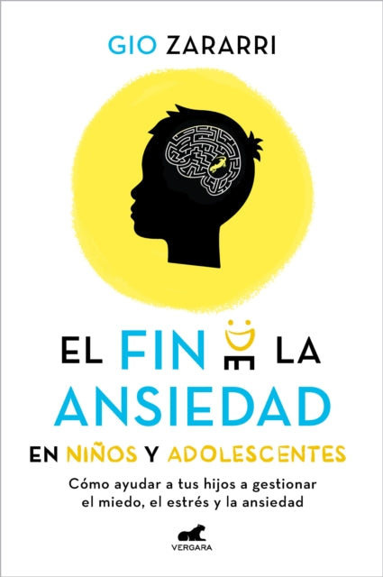 Fin de la ansiedad en niños y adolescentes. Cómo ayudar a tus hijos a gestionar los miedos, el estrés y la ansiedad / The End of Anxiety in Children and Teen