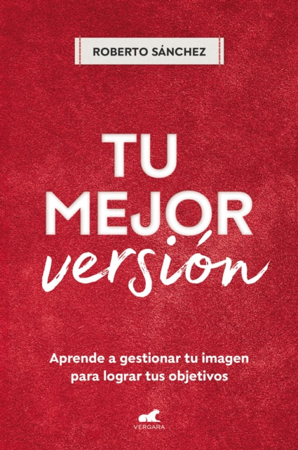 Tu mejor versión. Aprende a gestionar tu imagen para lograr tus objetivos / Your  Best Version. Learn to Manage Your Image to Achieve Your Goals