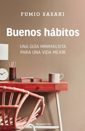 Buenos hábitos: Una guía minimalista para una vida mejor / Hello, Habits: A Mini malist's Guide to a Better Life