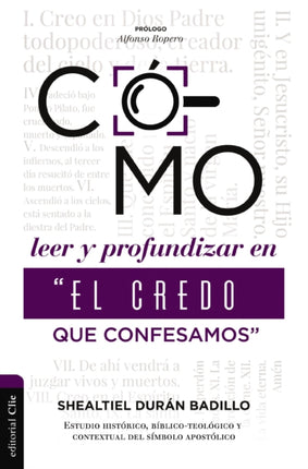 Como Leer Y Profundizar En "El Credo Que Confesamos": Estudio Histórico, Bíblico-Teológico Y Contextual del Símbolo Apostólico