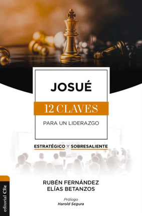 Josué: Las Doce Claves Para Un Liderazgo Estratégico Y Sobresaliente