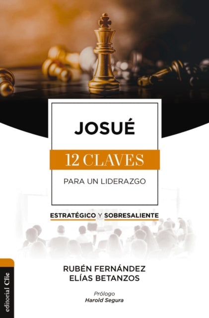 Josué: Las Doce Claves Para Un Liderazgo Estratégico Y Sobresaliente