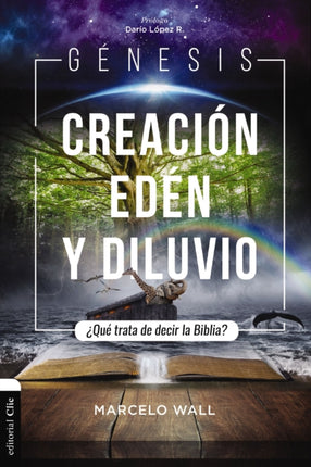 Génesis. Creación, Edén Y Diluvio: ¿Qué Trata de Decir La Biblia?