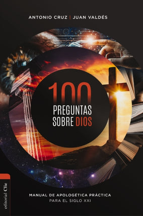 100 Preguntas Sobre Dios: Manual de Apologética Práctica Para El Siglo XXI